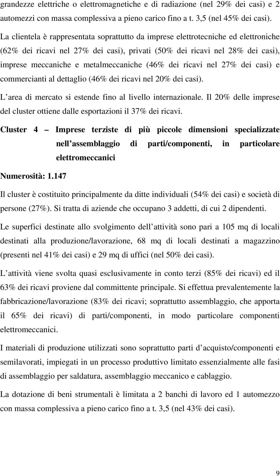 (46% dei ricavi nel 27% dei casi) e commercianti al dettaglio (46% dei ricavi nel 20% dei casi). L area di mercato si estende fino al livello internazionale.