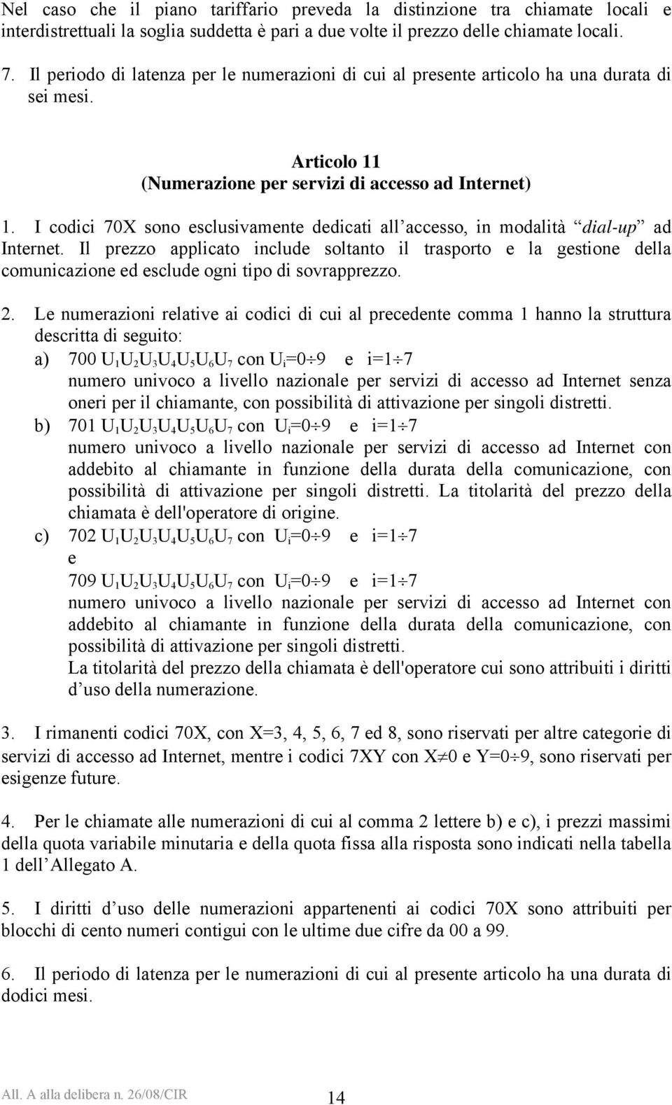 I codici 70X sono esclusivamente dedicati all accesso, in modalità dial-up ad Internet.