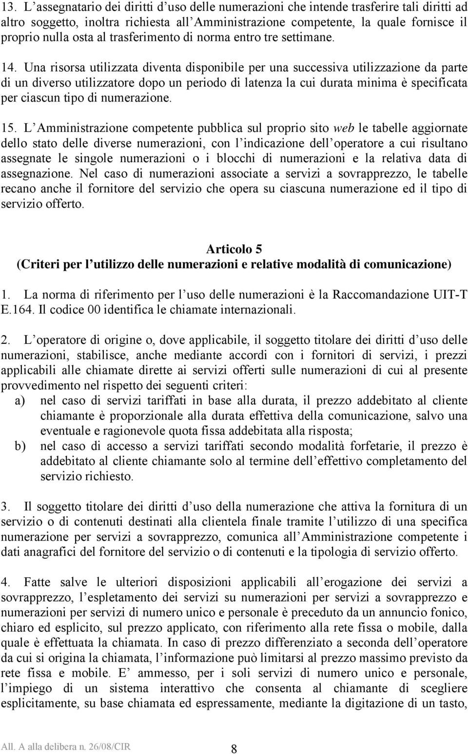 Una risorsa utilizzata diventa disponibile per una successiva utilizzazione da parte di un diverso utilizzatore dopo un periodo di latenza la cui durata minima è specificata per ciascun tipo di