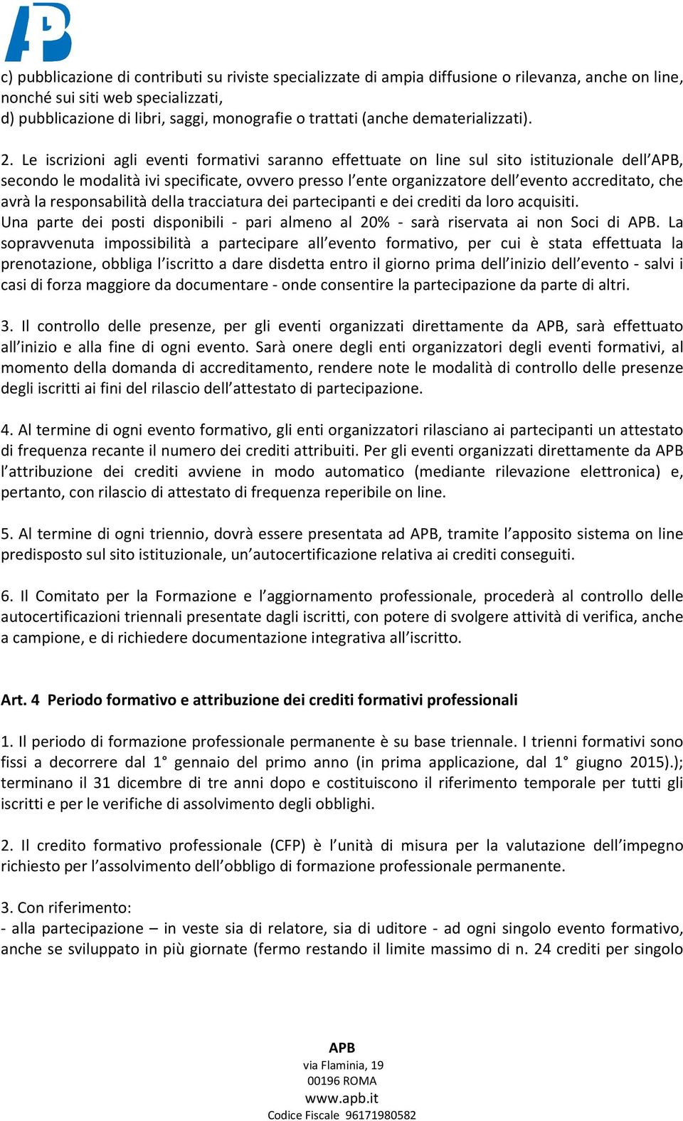 Le iscrizioni agli eventi formativi saranno effettuate on line sul sito istituzionale dell, secondo le modalità ivi specificate, ovvero presso l ente organizzatore dell evento accreditato, che avrà