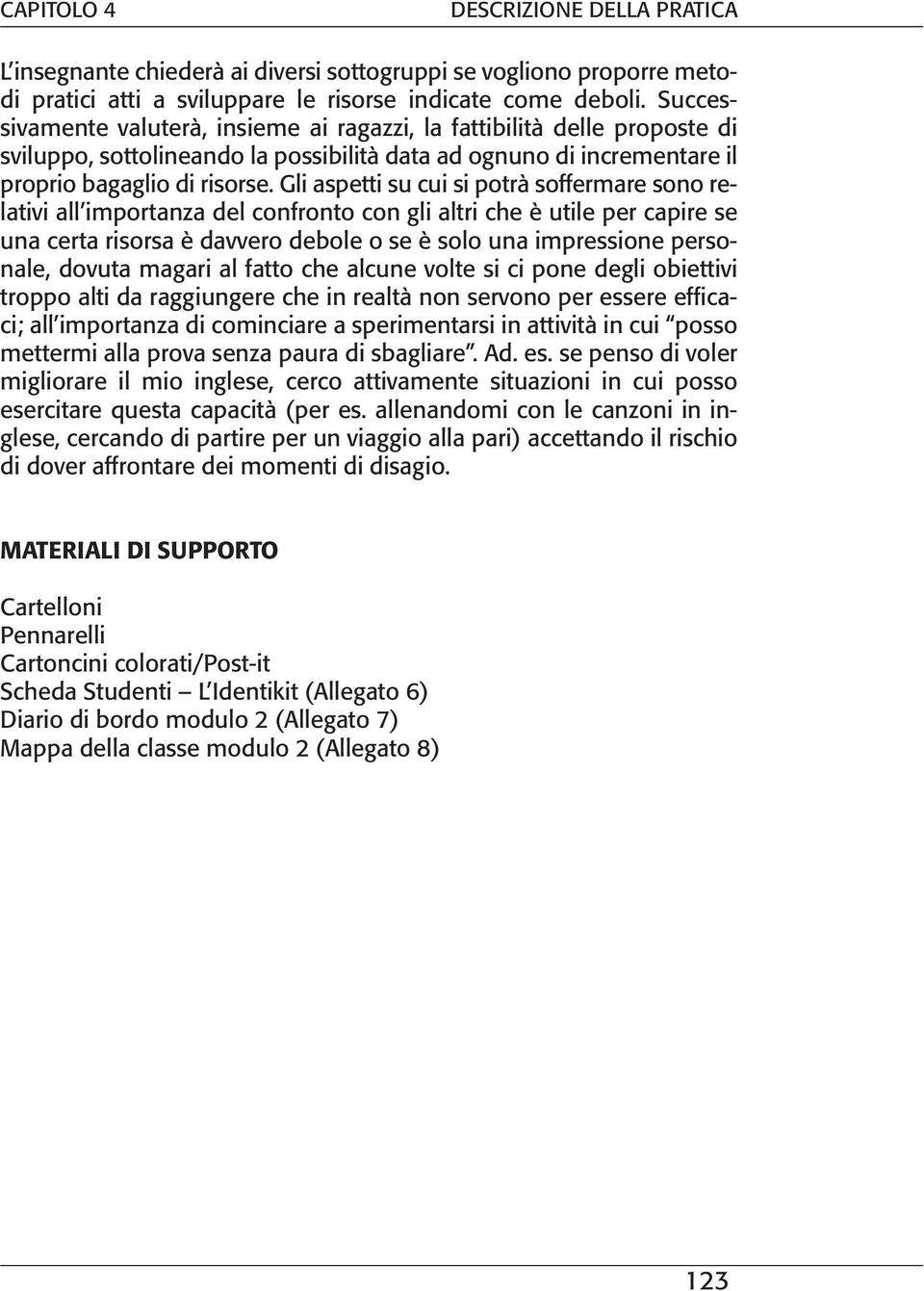 Gli aspetti su cui si potrà soffermare sono relativi all importanza del confronto con gli altri che è utile per capire se una certa risorsa è davvero debole o se è solo una impressione personale,