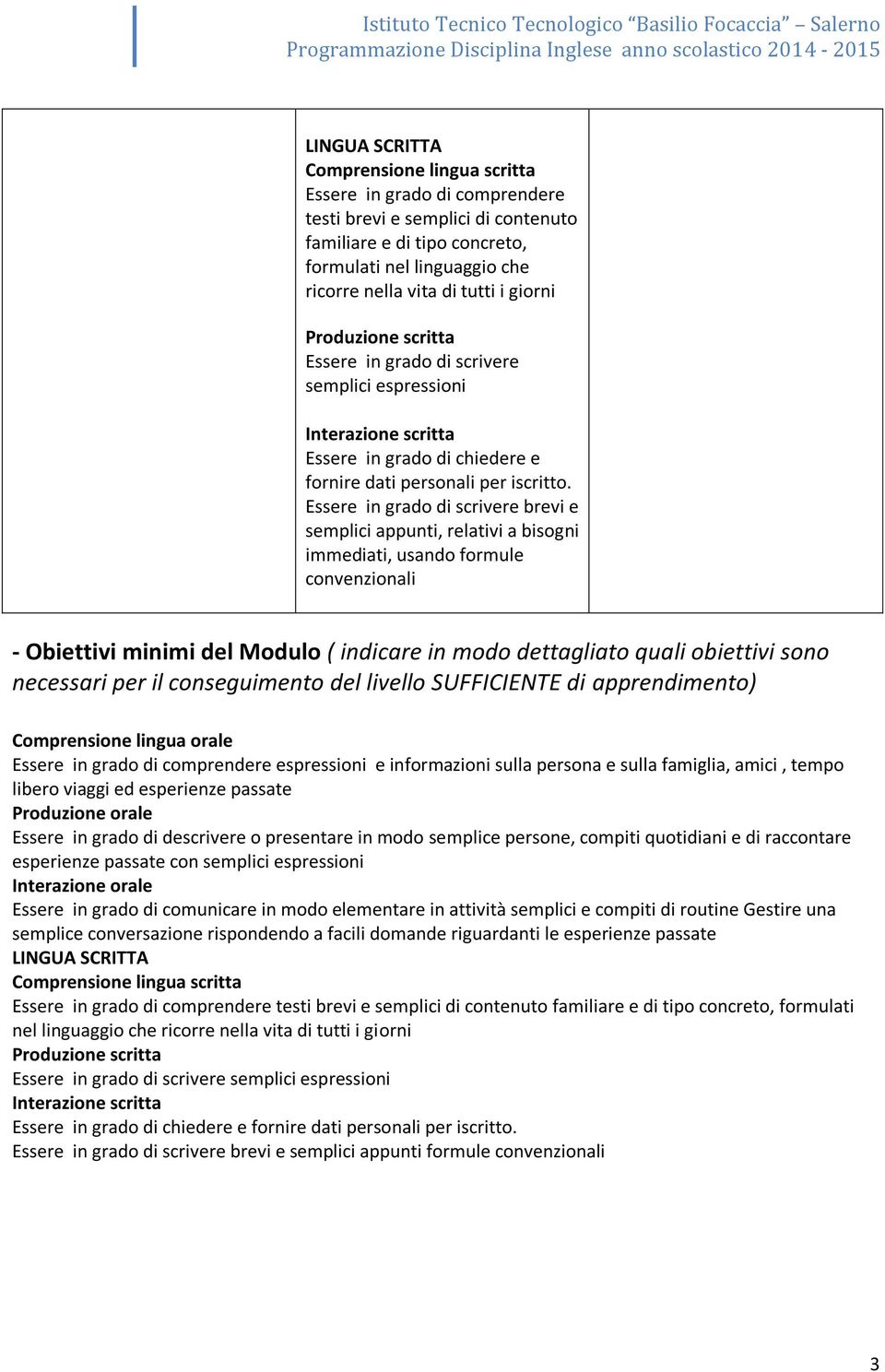 Essere in grado di scrivere brevi e semplici appunti, relativi a bisogni immediati, usando formule convenzionali - Obiettivi minimi del Modulo ( indicare in modo dettagliato quali obiettivi sono