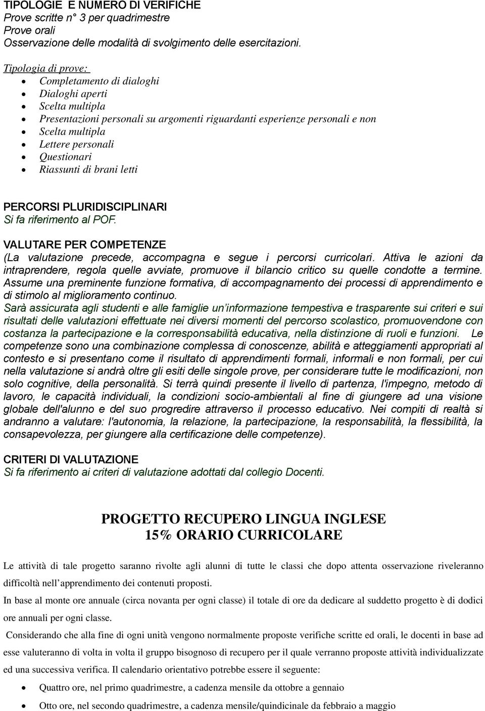 Riassunti di brani letti PERCORSI PLURIDISCIPLINARI Si fa riferimento al POF. VALUTARE PER COMPETENZE (La valutazione precede, accompagna e segue i percorsi curricolari.