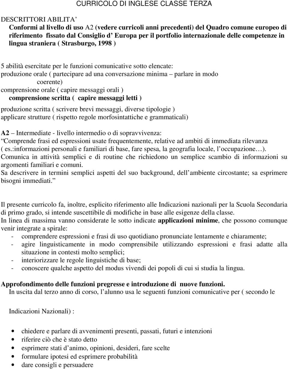 conversazione minima parlare in modo coerente) comprensione orale ( capire messaggi orali ) comprensione scritta ( capire messaggi letti ) produzione scritta ( scrivere brevi messaggi, diverse