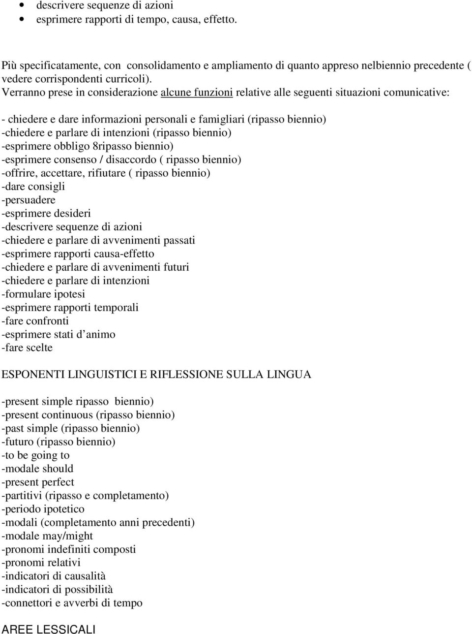 Verranno prese in considerazione alcune funzioni relative alle seguenti situazioni comunicative: - chiedere e dare informazioni personali e famigliari (ripasso biennio) -chiedere e parlare di