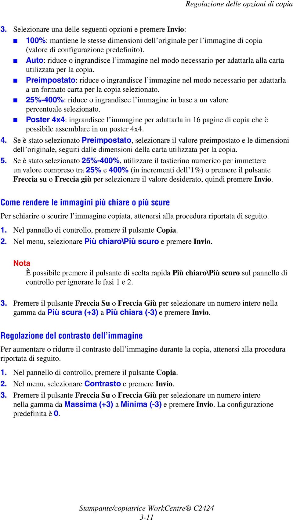 Preimpostato: riduce o ingrandisce l immagine nel modo necessario per adattarla a un formato carta per la copia selezionato.