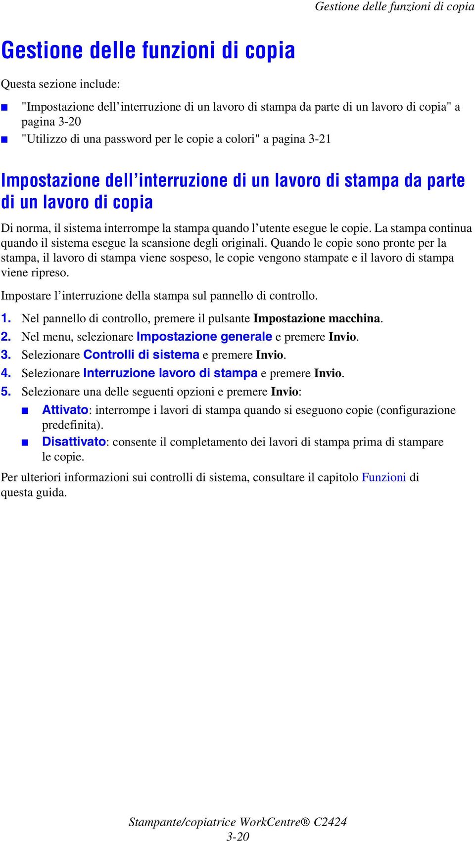 utente esegue le copie. La stampa continua quando il sistema esegue la scansione degli originali.