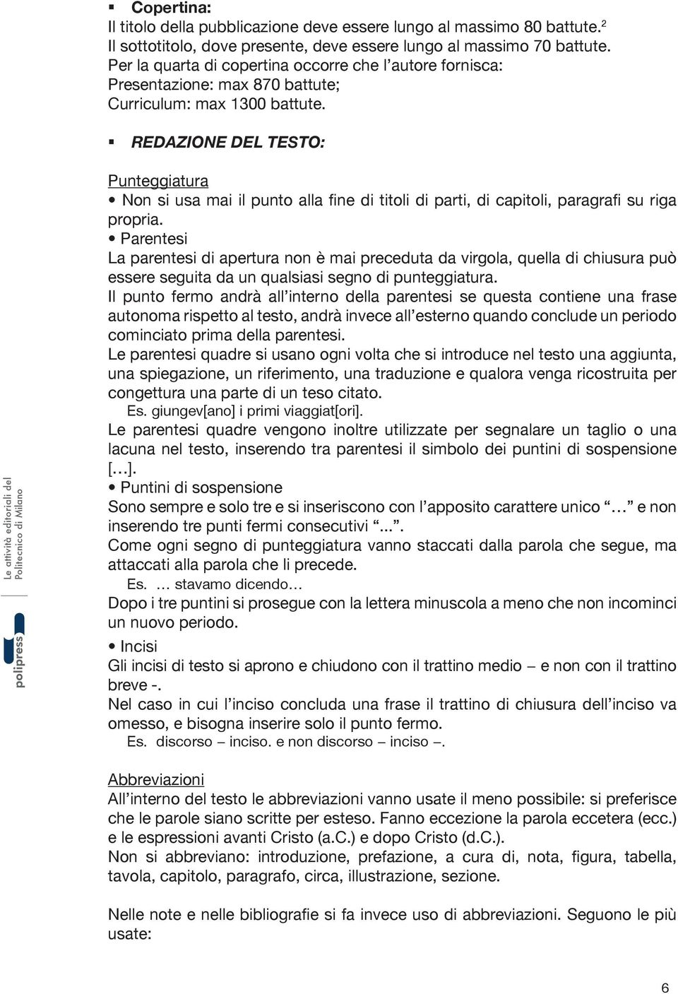 REDAZIONE DEL TESTO: Punteggiatura Non si usa mai il punto alla fine di titoli di parti, di capitoli, paragrafi su riga propria.