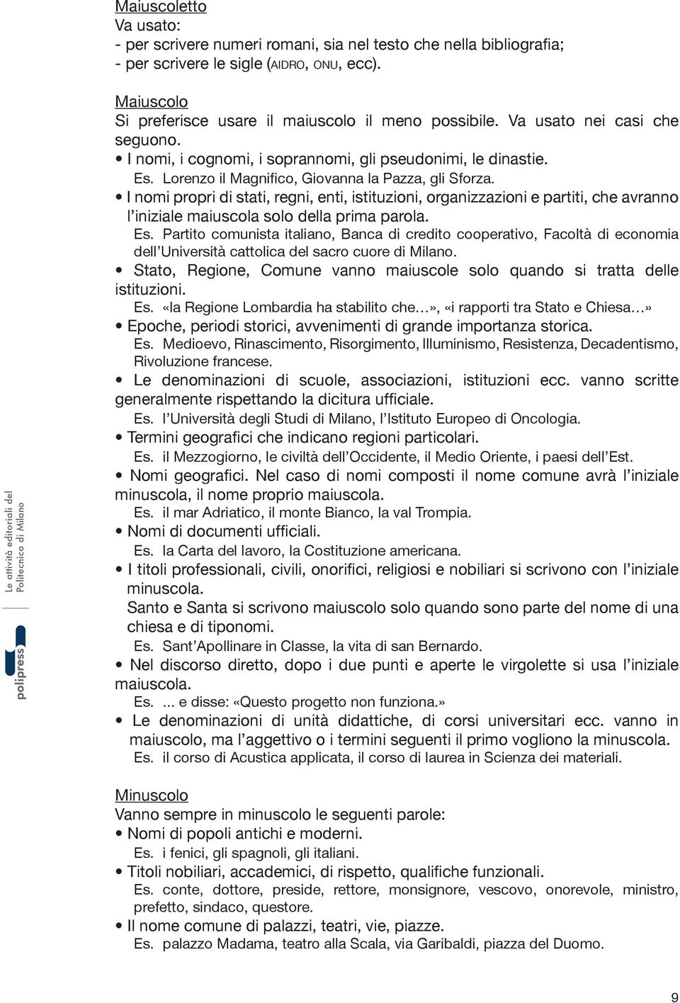 I nomi propri di stati, regni, enti, istituzioni, organizzazioni e partiti, che avranno l iniziale maiuscola solo della prima parola. Es.