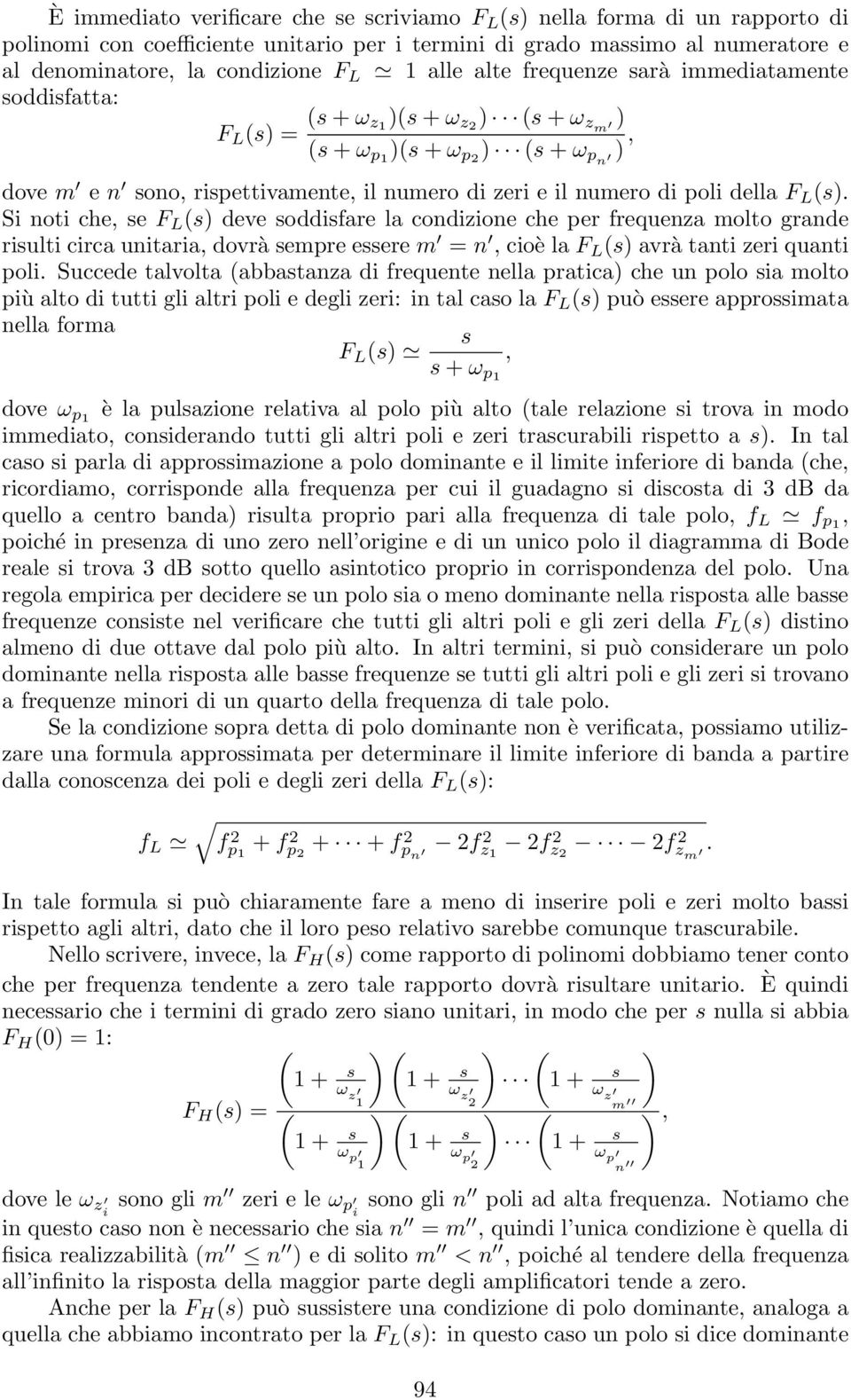 della F L (s). Si noti che, se F L (s) deve soddisfare la condizione che per frequenza molto grande risulti circa unitaria, dovrà sempre essere m = n, cioè la F L (s) avrà tanti zeri quanti poli.