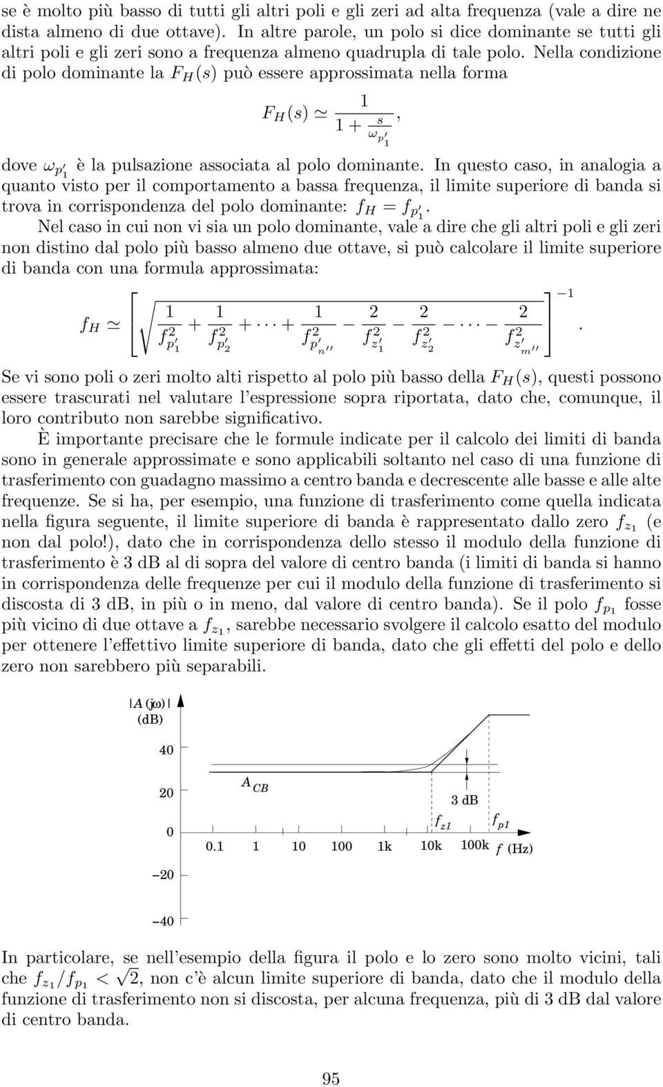 Nella condizione di polo dominante la F H (s) può essere approssimata nella forma F H (s) + s ω p, dove ω p è la pulsazione associata al polo dominante.