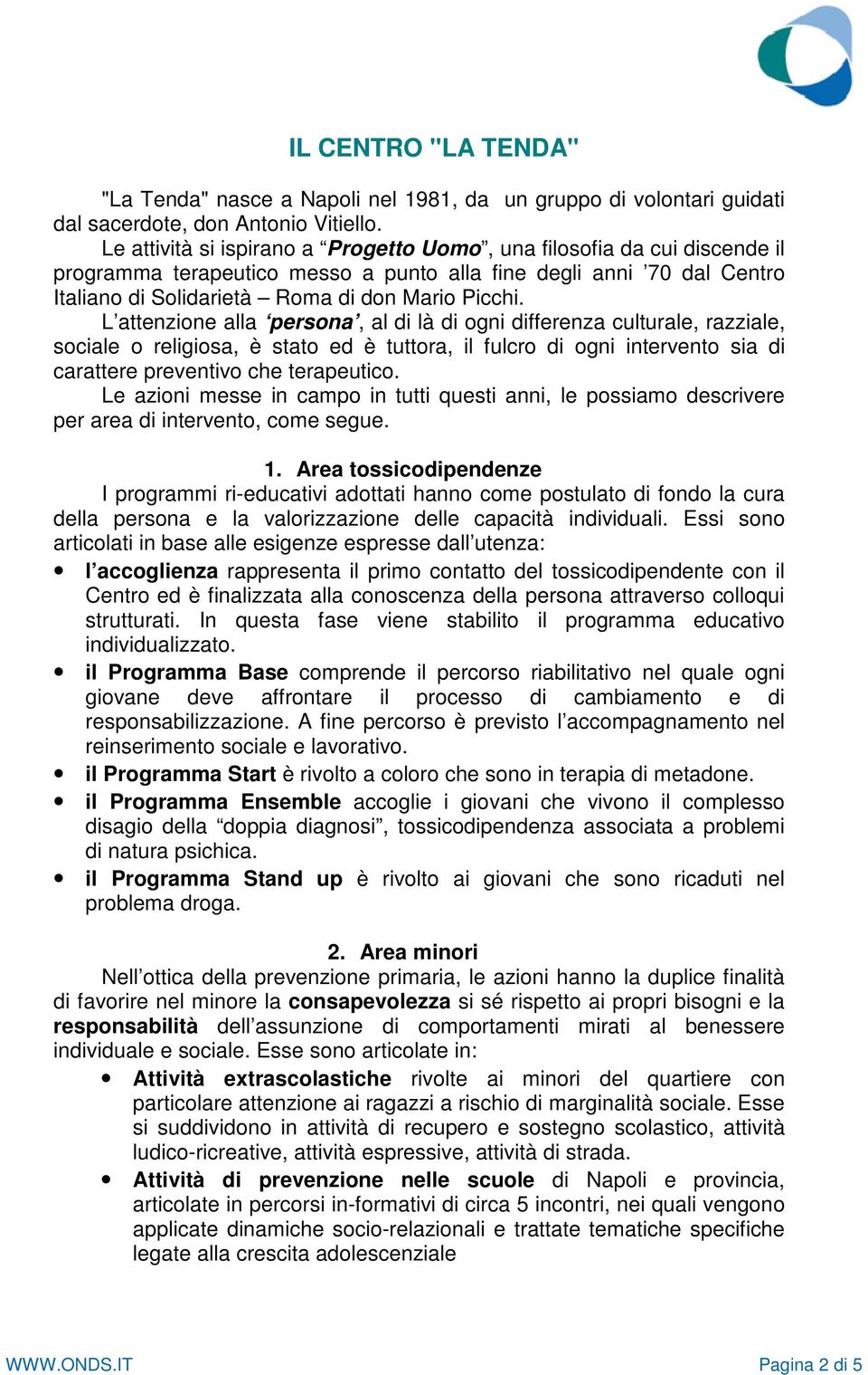 L attenzione alla persona, al di là di ogni differenza culturale, razziale, sociale o religiosa, è stato ed è tuttora, il fulcro di ogni intervento sia di carattere preventivo che terapeutico.