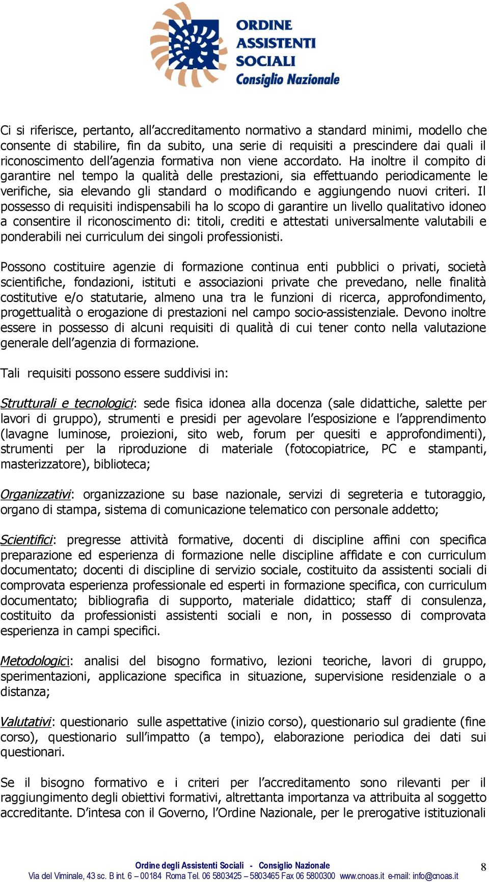 Ha inoltre il compito di garantire nel tempo la qualità delle prestazioni, sia effettuando periodicamente le verifiche, sia elevando gli standard o modificando e aggiungendo nuovi criteri.