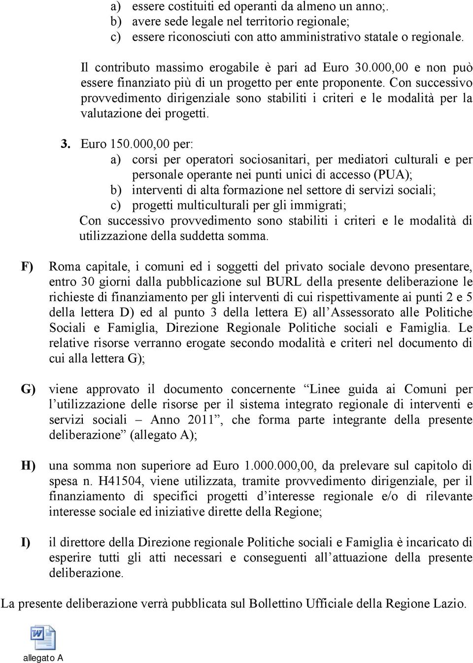 Con successivo provvedimento dirigenziale sono stabiliti i criteri e le modalità per la valutazione dei progetti. 3. Euro 150.