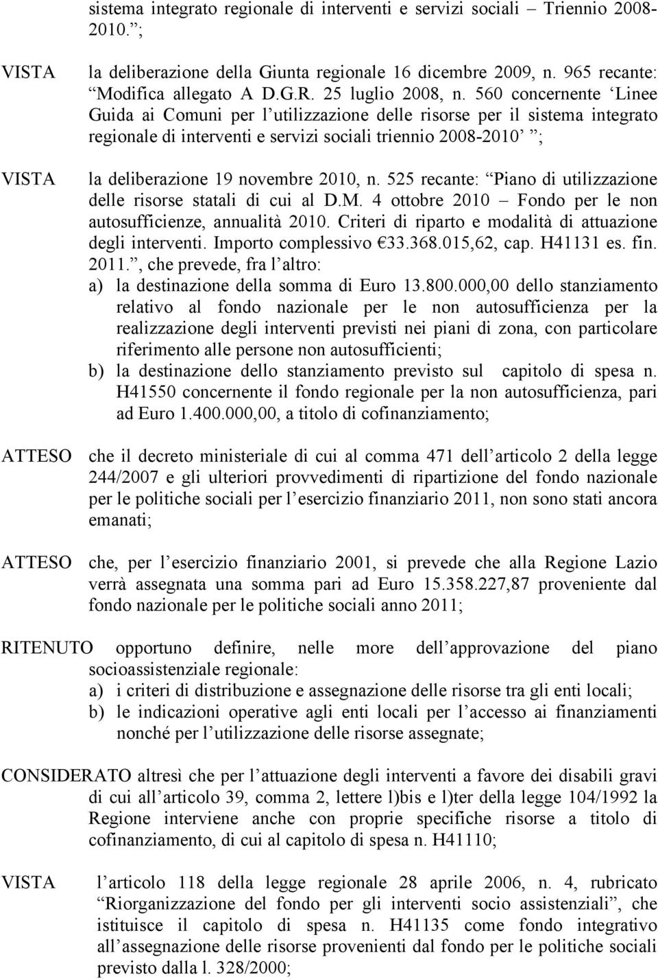 560 concernente Linee Guida ai Comuni per l utilizzazione delle risorse per il sistema integrato regionale di interventi e servizi sociali triennio 2008-2010 ; la deliberazione 19 novembre 2010, n.