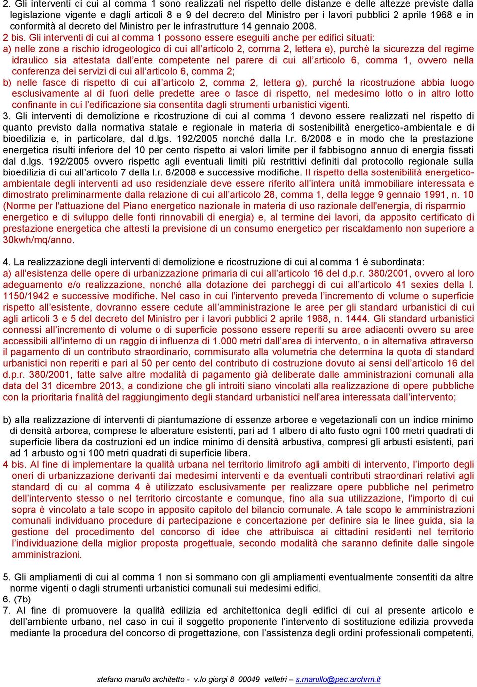 Gli interventi di cui al comma 1 possono essere eseguiti anche per edifici situati: a) nelle zone a rischio idrogeologico di cui all articolo 2, comma 2, lettera e), purchè la sicurezza del regime