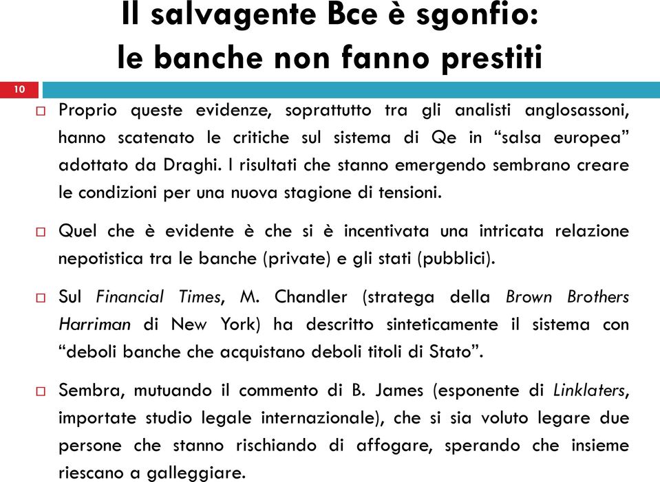 Quel che è evidente è che si è incentivata una intricata relazione nepotistica tra le banche (private) e gli stati (pubblici). Sul Financial Times, M.