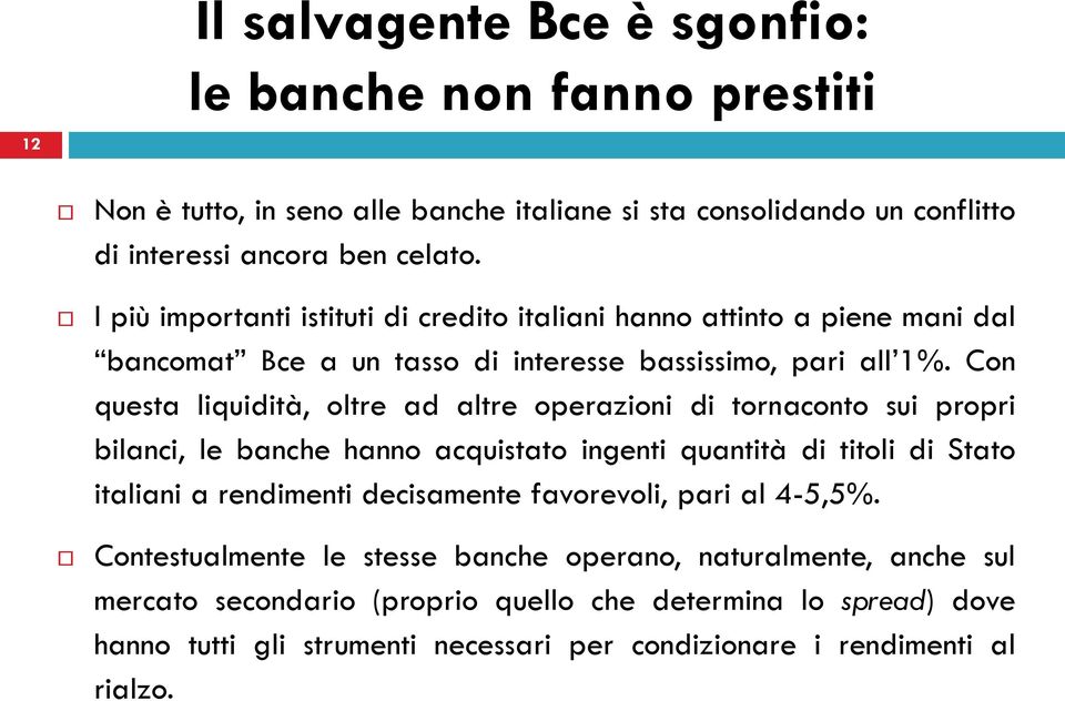 Con questa liquidità, oltre ad altre operazioni di tornaconto sui propri bilanci, le banche hanno acquistato ingenti quantità di titoli di Stato italiani a