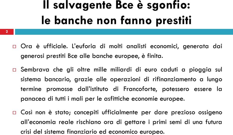 promosse dall istituto di Francoforte, potessero essere la panacea di tutti i mali per le asfittiche economie europee.