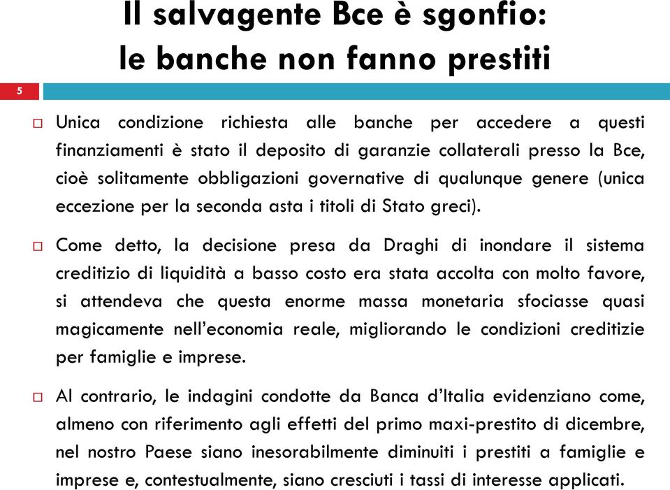 Come detto, la decisione presa da Draghi di inondare il sistema creditizio di liquidità a basso costo era stata accolta con molto favore, si attendeva che questa enorme massa monetaria sfociasse