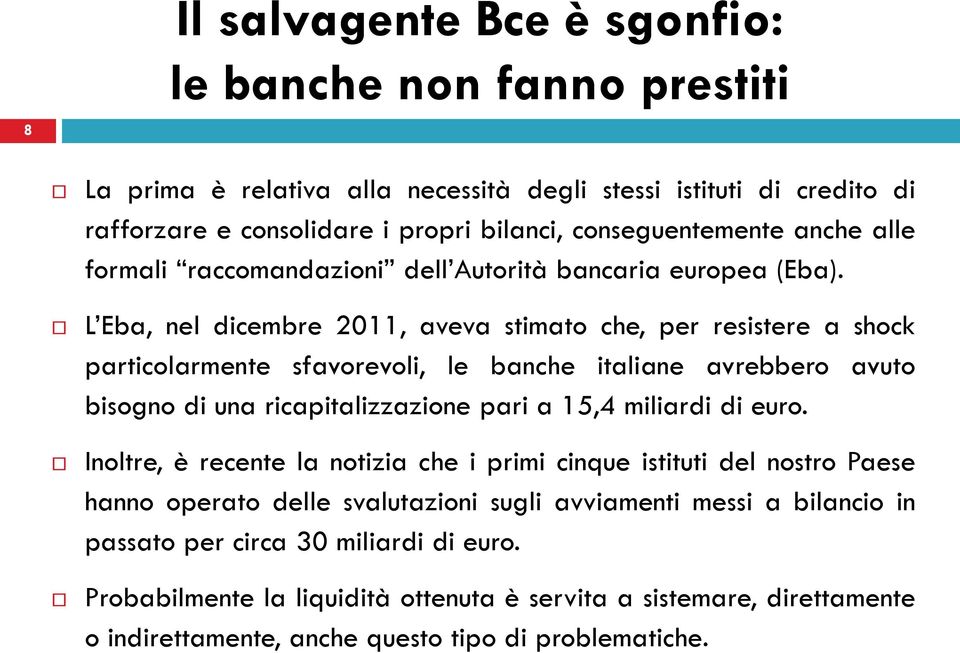 L Eba, nel dicembre 2011, aveva stimato che, per resistere a shock particolarmente sfavorevoli, le banche italiane avrebbero avuto bisogno di una ricapitalizzazione pari a 15,4