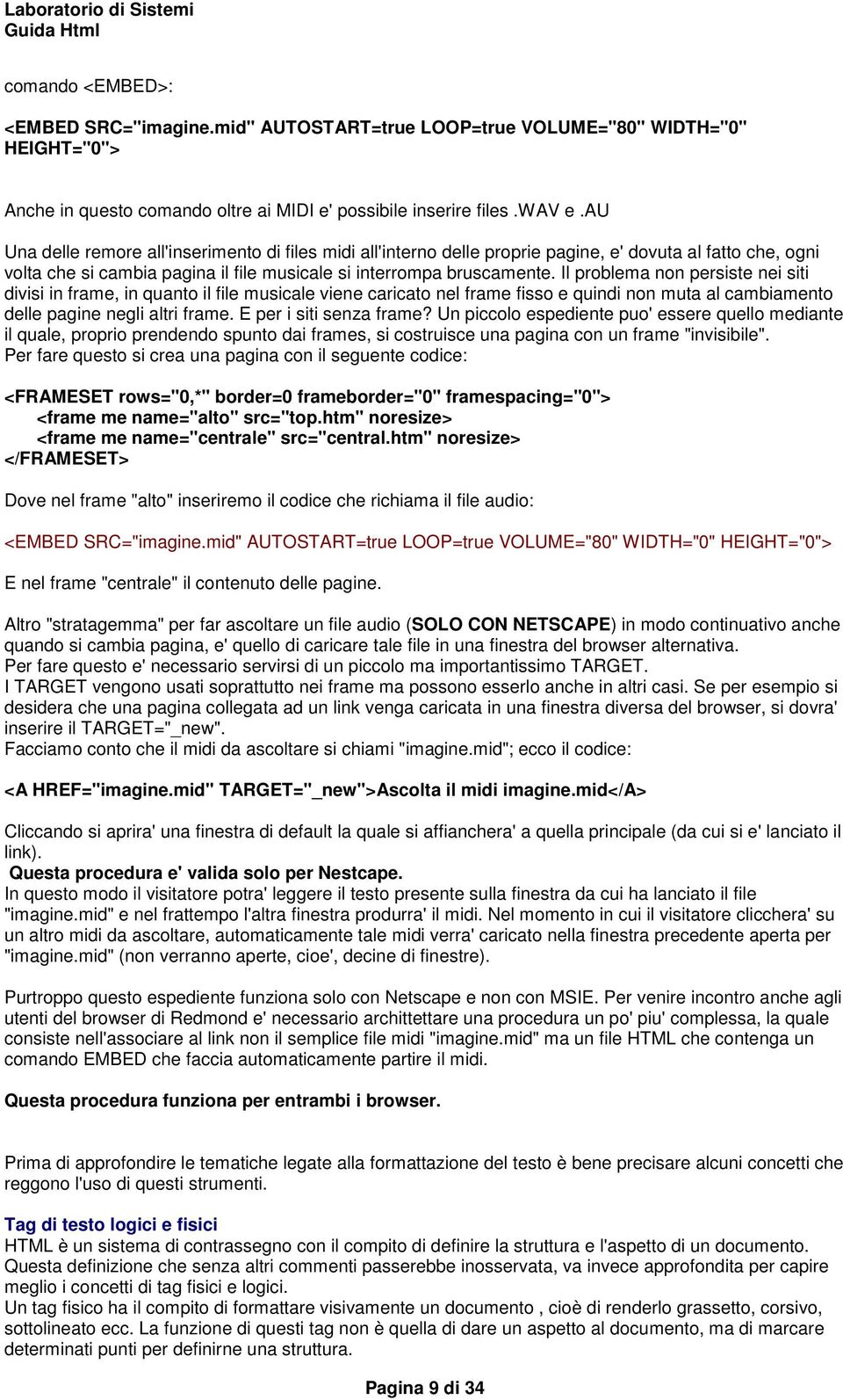 Il problema non persiste nei siti divisi in frame, in quanto il file musicale viene caricato nel frame fisso e quindi non muta al cambiamento delle pagine negli altri frame. E per i siti senza frame?