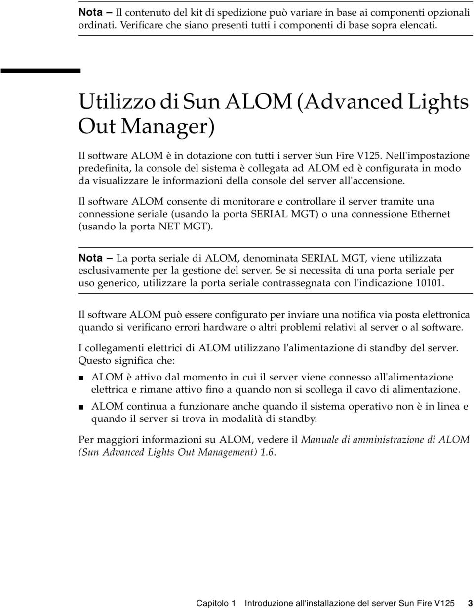 Nell'impostazione predefinita, la console del sistema è collegata ad ALOM ed è configurata in modo da visualizzare le informazioni della console del server all'accensione.