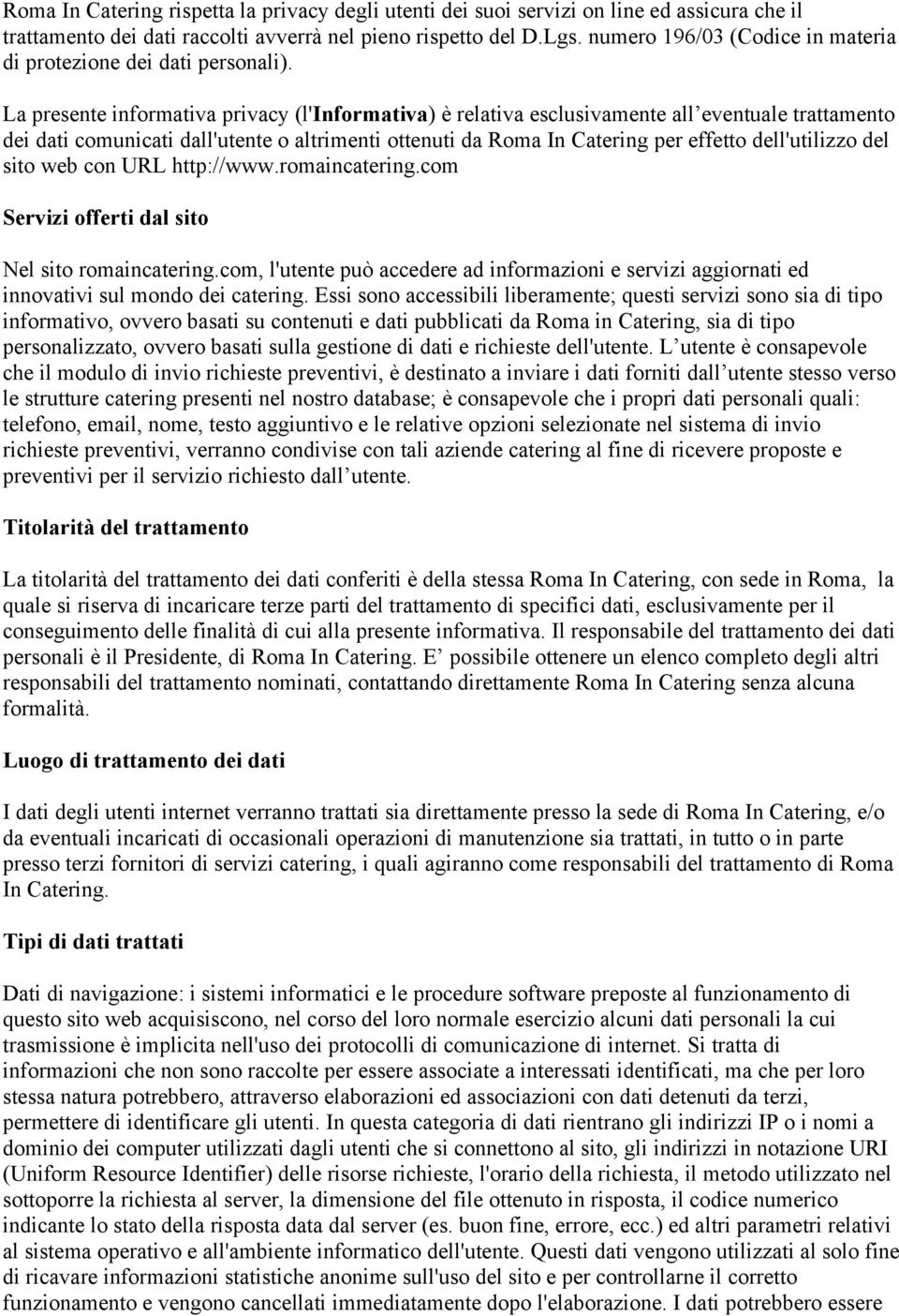 La presente informativa privacy (l'informativa) è relativa esclusivamente all eventuale trattamento dei dati comunicati dall'utente o altrimenti ottenuti da Roma In Catering per effetto dell'utilizzo