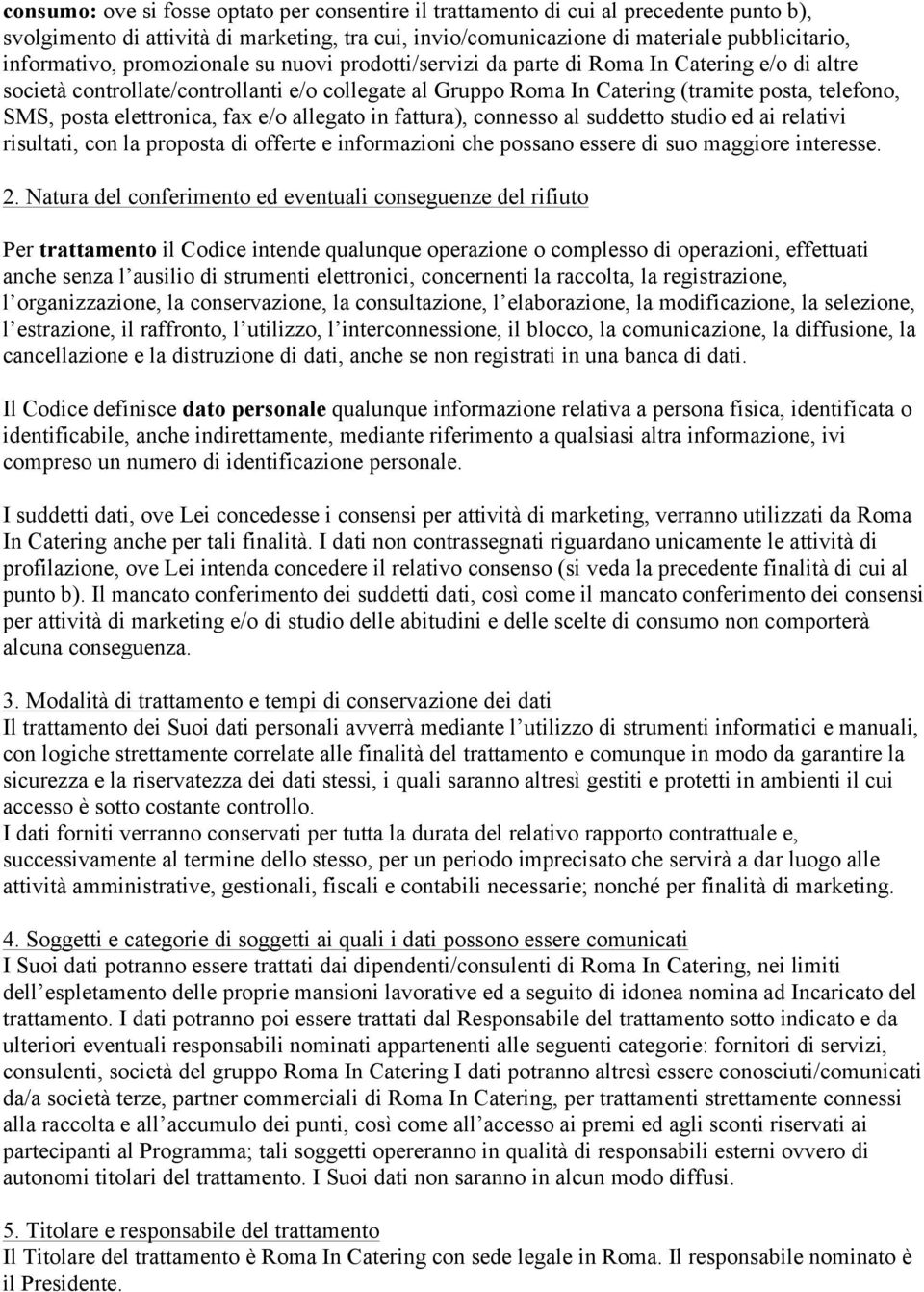 elettronica, fax e/o allegato in fattura), connesso al suddetto studio ed ai relativi risultati, con la proposta di offerte e informazioni che possano essere di suo maggiore interesse. 2.