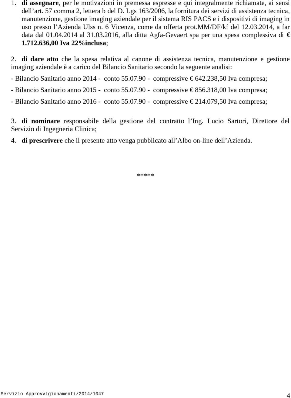 6 Vicenza, come da offerta prot.mm/df/kf del 12.03.2014, a far data dal 01.04.2014 al 31.03.2016, alla ditta Agfa-Gevaert spa per una spesa complessiva di 1.712.636,00 Iva 22%inclusa; 2.