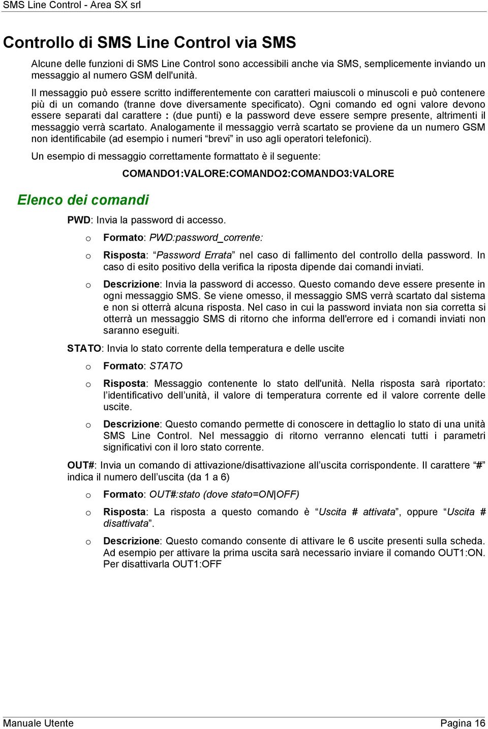 Ogni cmand ed gni valre devn essere separati dal carattere : (due punti) e la passwrd deve essere sempre presente, altrimenti il messaggi verrà scartat.