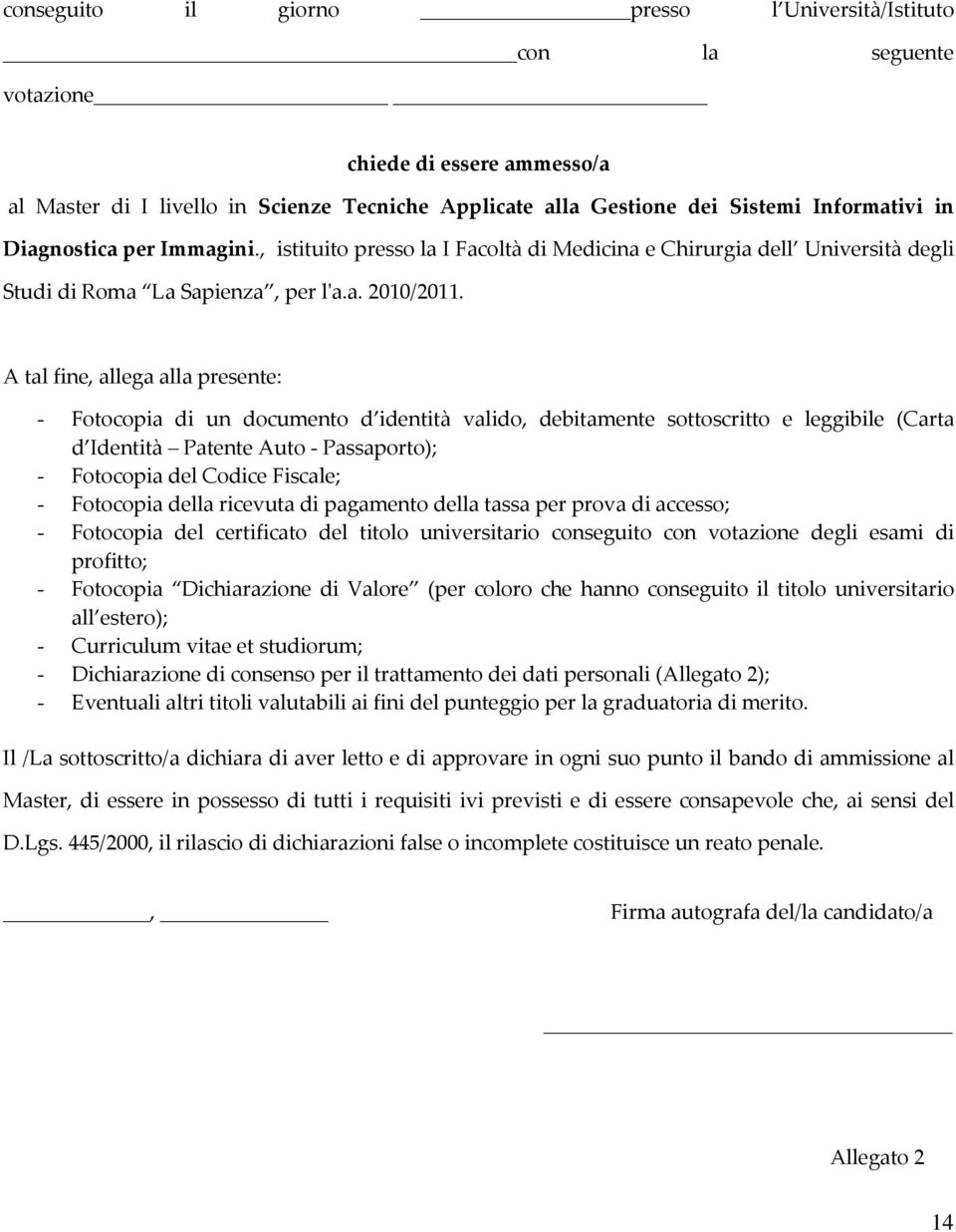 A tal fine, allega alla presente: - Fotocopia di un documento d identità valido, debitamente sottoscritto e leggibile (Carta d Identità Patente Auto - Passaporto); - Fotocopia del Codice Fiscale; -