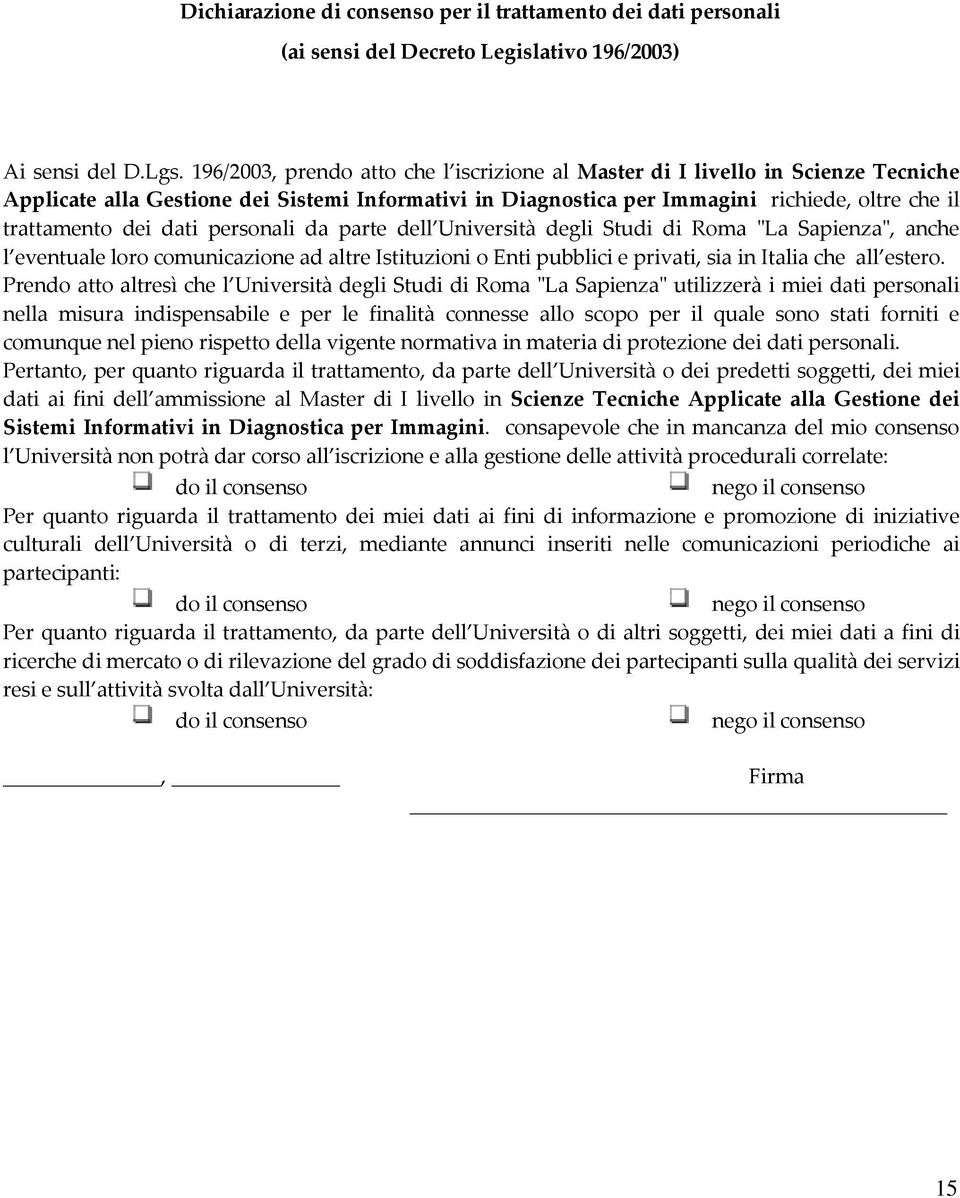 dati personali da parte dell Università degli Studi di Roma "La Sapienza", anche l eventuale loro comunicazione ad altre Istituzioni o Enti pubblici e privati, sia in Italia che all estero.