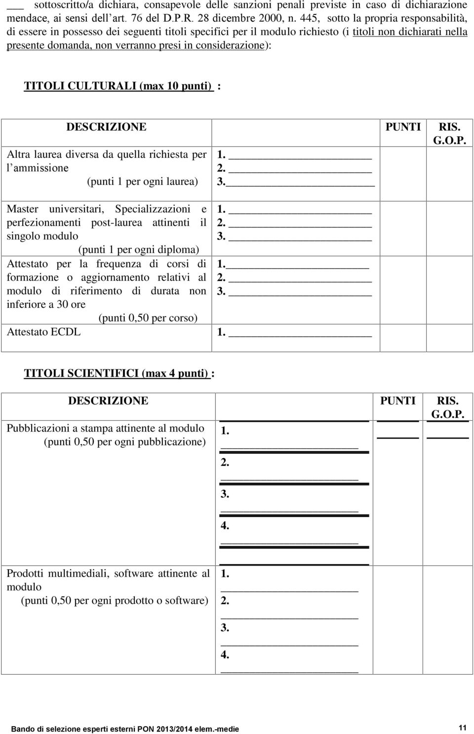 TITOLI CULTURALI (max 10 punti) : DESCRIZIONE PUNTI RIS. G.O.P. Altra laurea diversa da quella richiesta per l ammissione (punti 1 per ogni laurea) 1. _ 2. _ 3.