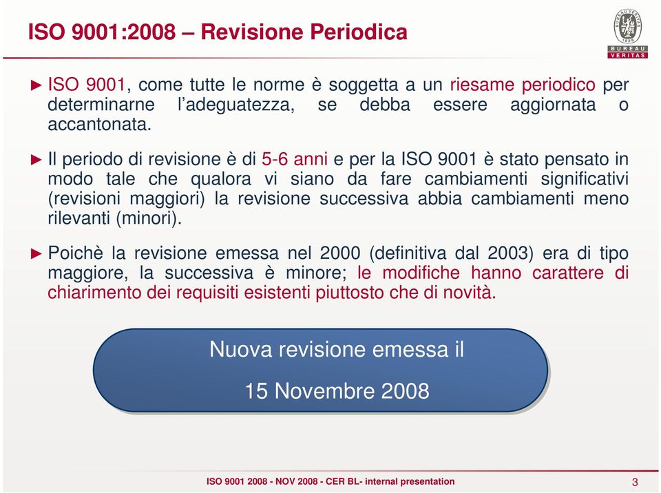 Il periodo di revisione è di 5-6 anni e per la ISO 9001 è stato pensato in modo tale che qualora vi siano da fare cambiamenti significativi (revisioni maggiori)