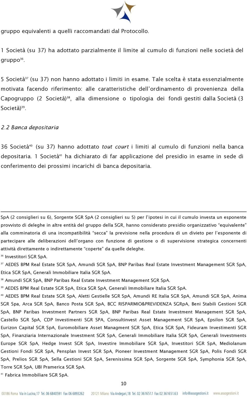 Tale scelta è stata essenzialmente motivata facendo riferimento: alle caratteristiche dell ordinamento di provenienza della Capogruppo (2 Società) 38, alla dimensione o tipologia dei fondi gestiti