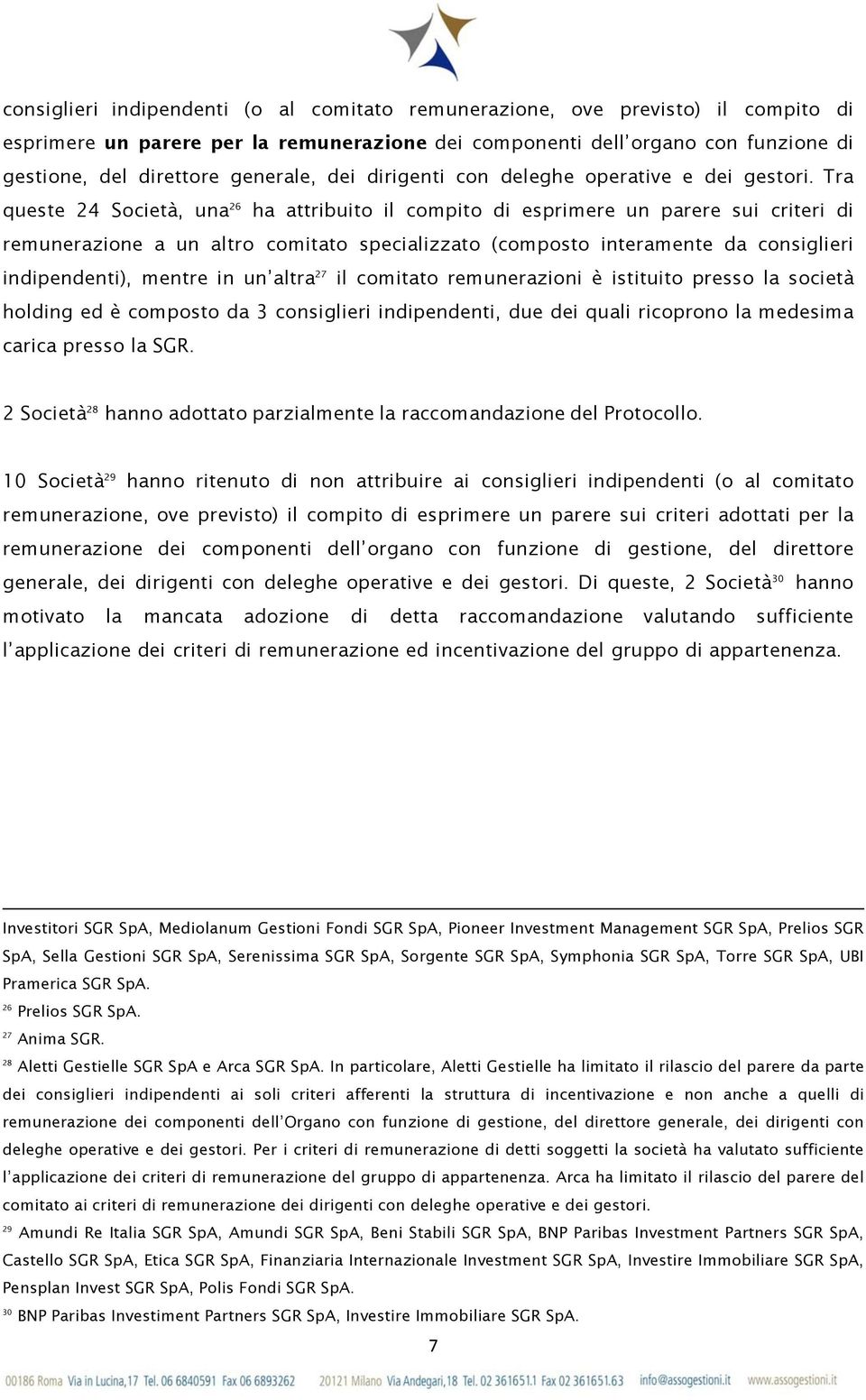 Tra queste 24 Società, una 26 ha attribuito il compito di esprimere un parere sui criteri di remunerazione a un altro comitato specializzato (composto interamente da consiglieri indipendenti), mentre