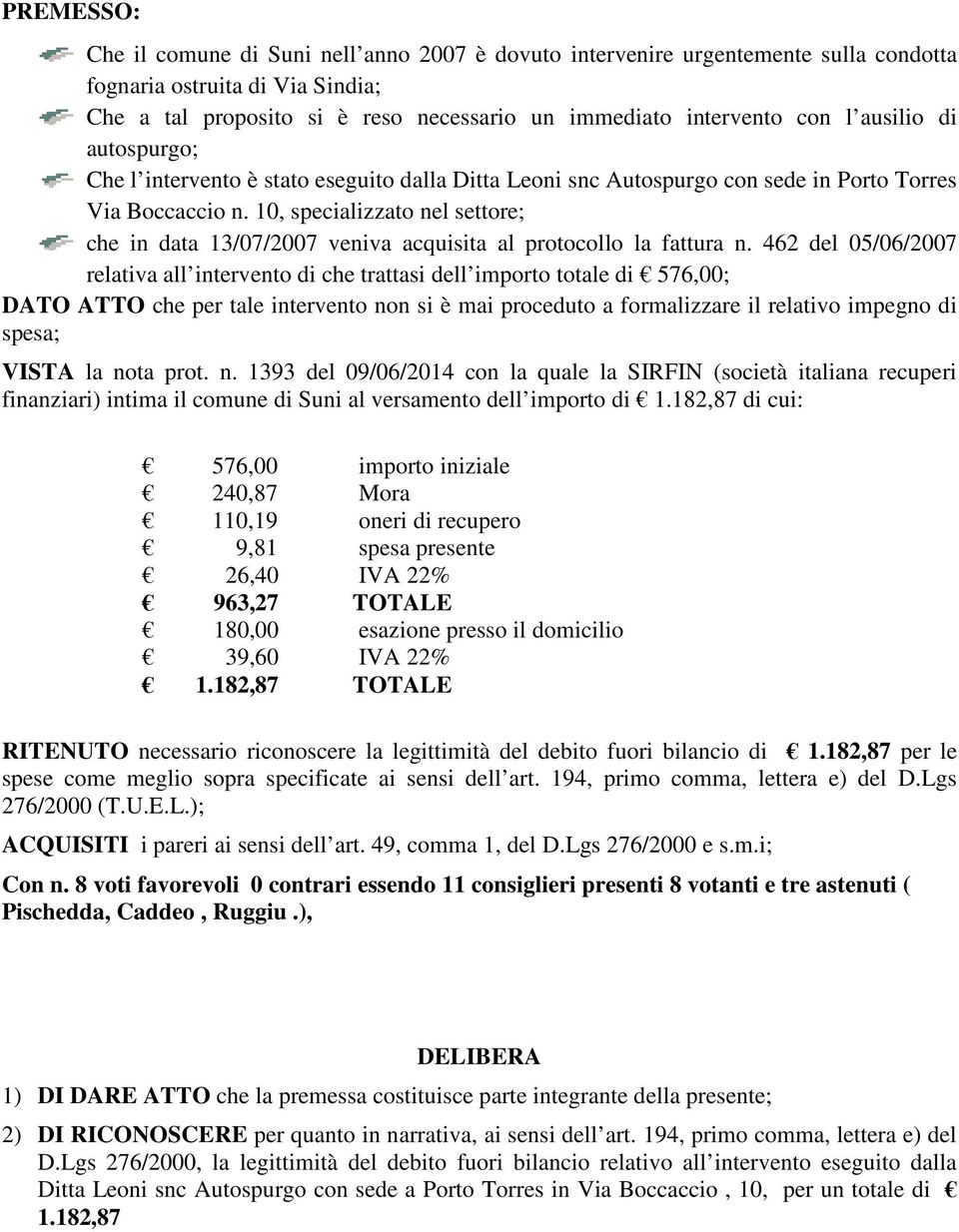 10, specializzato nel settore; che in data 13/07/2007 veniva acquisita al protocollo la fattura n.