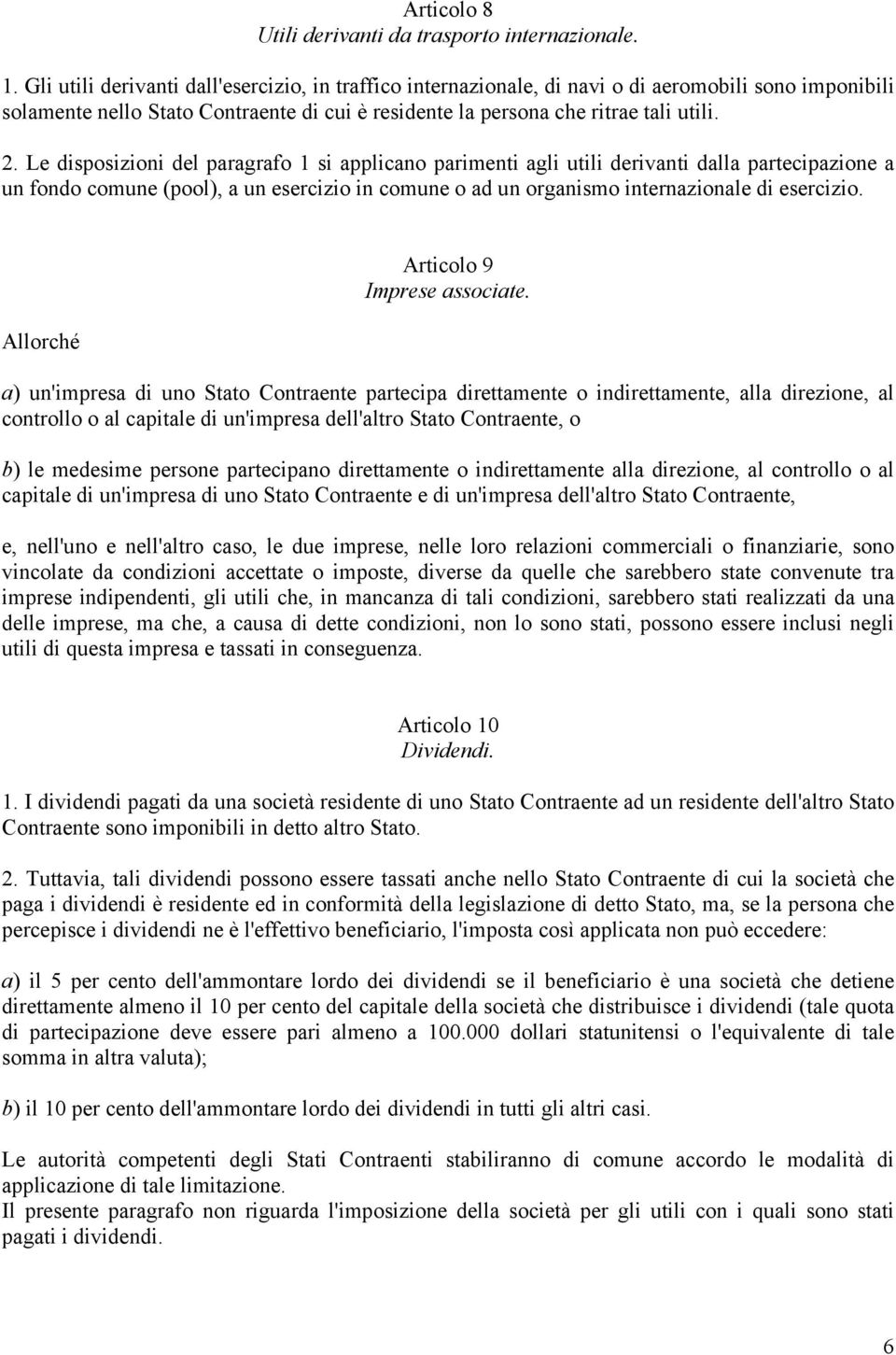 Le disposizioni del paragrafo 1 si applicano parimenti agli utili derivanti dalla partecipazione a un fondo comune (pool), a un esercizio in comune o ad un organismo internazionale di esercizio.