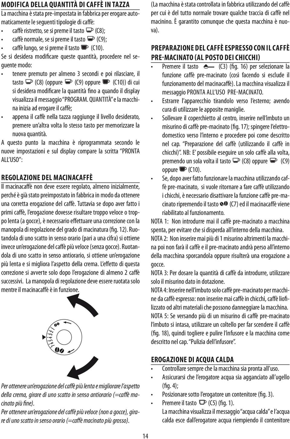 Se si desidera modificare queste quantità, procedere nel seguente modo: tenere premuto per almeno 3 secondi e poi rilasciare, il tasto (C8) (oppure (C9) oppure (C10)) di cui si desidera modificare la