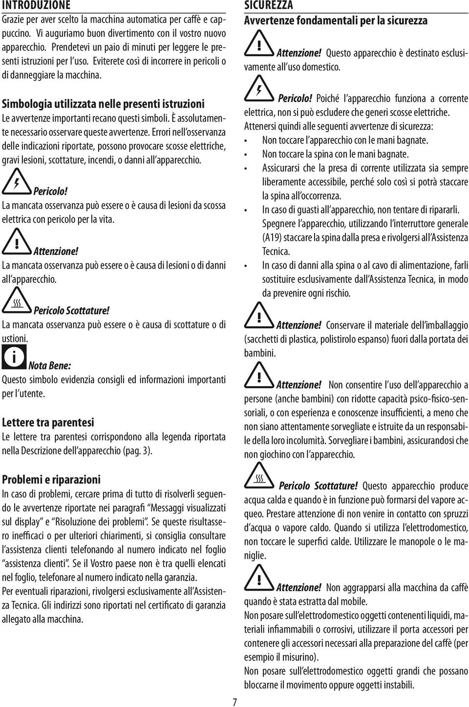 Simbologia utilizzata nelle presenti istruzioni Le avvertenze importanti recano questi simboli. È assolutamente necessario osservare queste avvertenze.