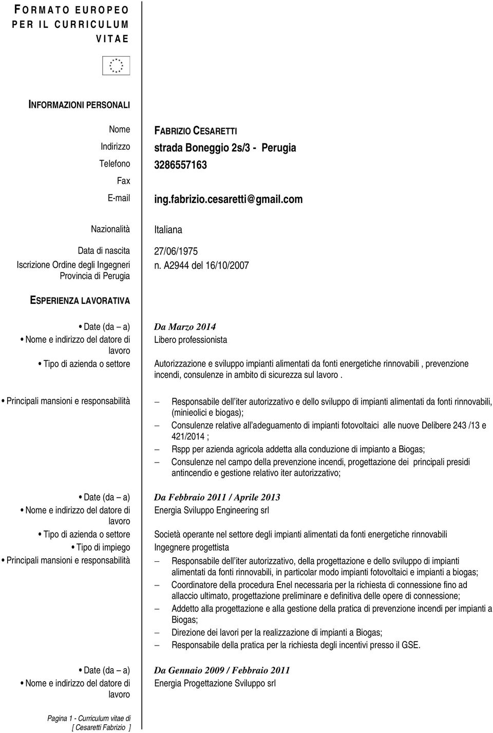 A2944 del 16/10/2007 Provincia di Perugia ESPERIENZA LAVORATIVA Date (da a) Da Marzo 2014 Nome e indirizzo del datore di Libero professionista Tipo di azienda o settore Autorizzazione e sviluppo