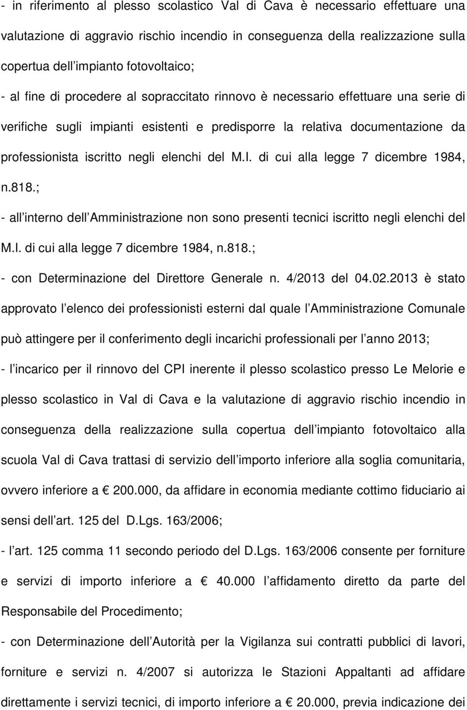 del M.I. di cui alla legge 7 dicembre 1984, n.818.; - all interno dell Amministrazione non sono presenti tecnici iscritto negli elenchi del M.I. di cui alla legge 7 dicembre 1984, n.818.; - con Determinazione del Direttore Generale n.