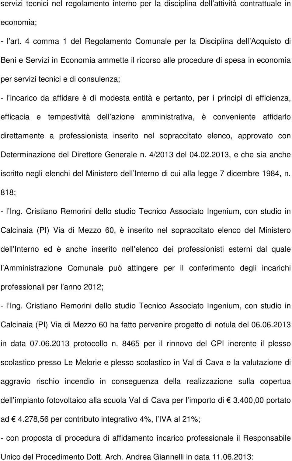 incarico da affidare è di modesta entità e pertanto, per i principi di efficienza, efficacia e tempestività dell azione amministrativa, è conveniente affidarlo direttamente a professionista inserito