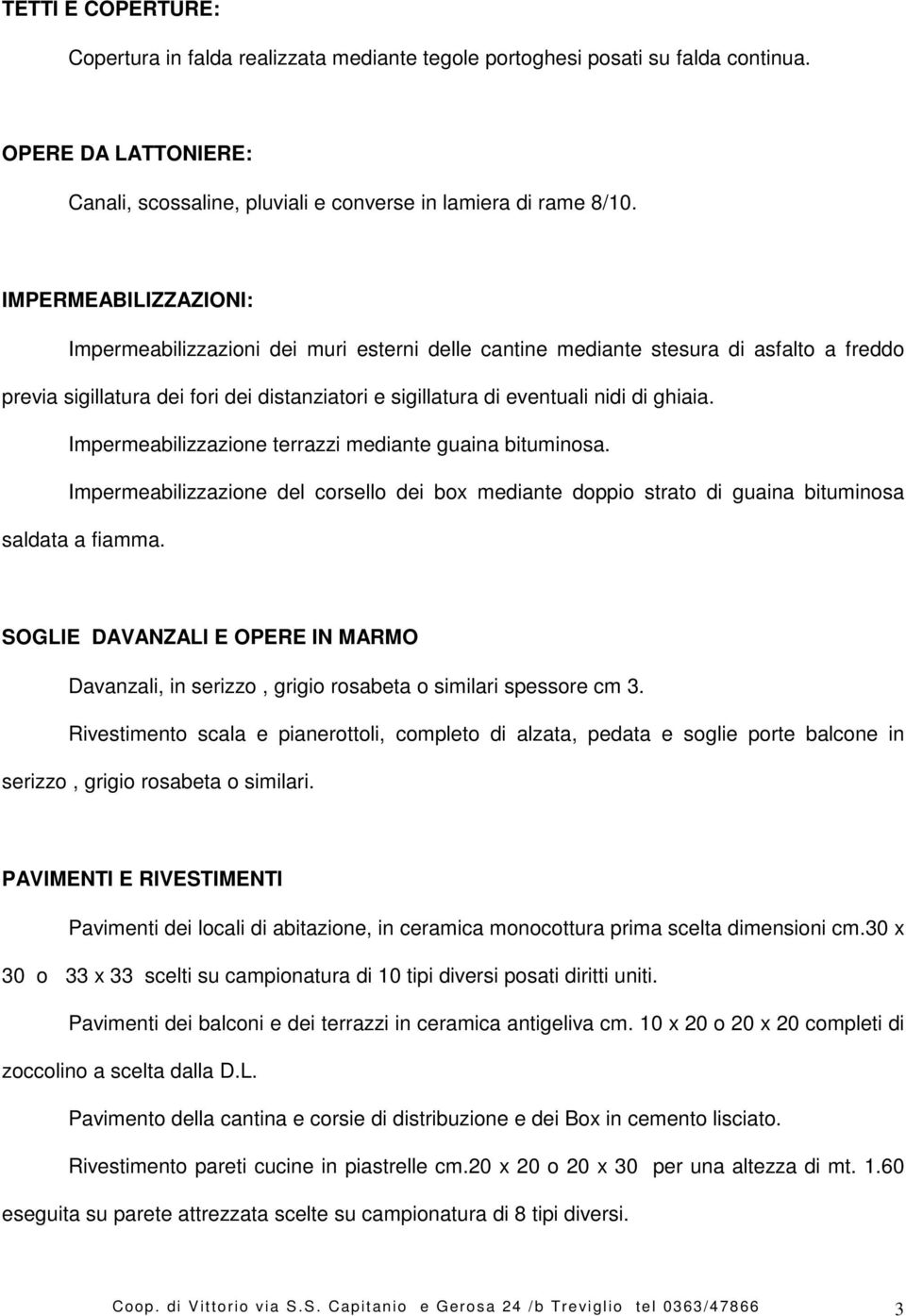 Impermeabilizzazione terrazzi mediante guaina bituminosa. Impermeabilizzazione del corsello dei box mediante doppio strato di guaina bituminosa saldata a fiamma.