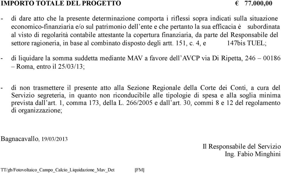 subordinata al visto di regolarità contabile attestante la copertura finanziaria, da parte del Responsabile del settore ragioneria, in base al combinato disposto degli artt. 151, c.