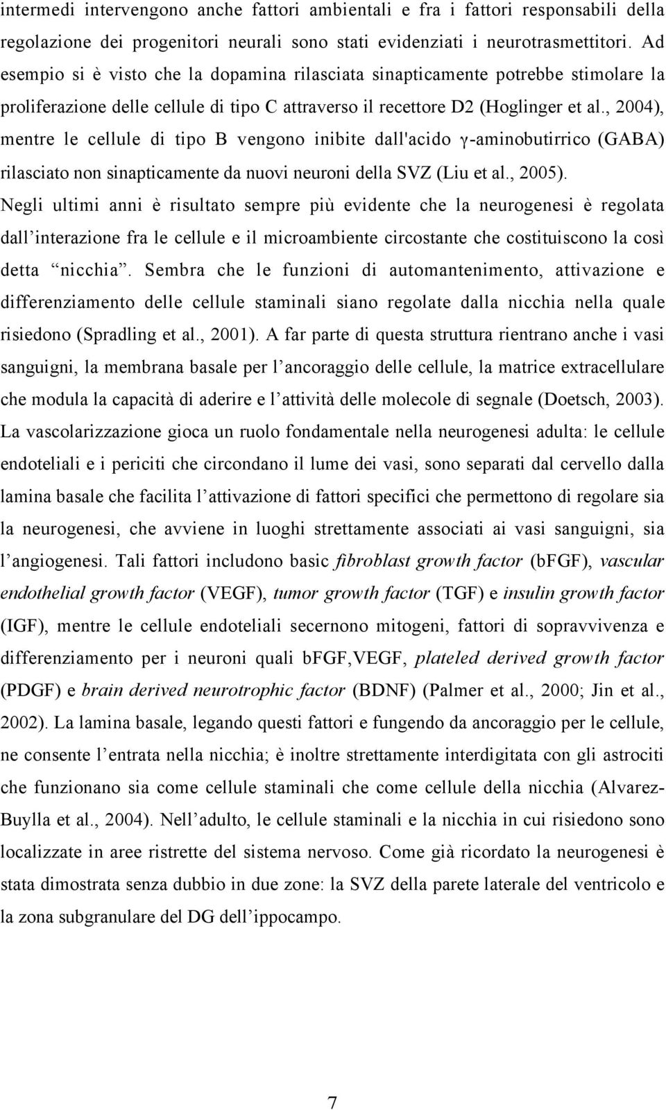 , 2004), mentre le cellule di tipo B vengono inibite dall'acido γ-aminobutirrico (GABA) rilasciato non sinapticamente da nuovi neuroni della SVZ (Liu et al., 2005).