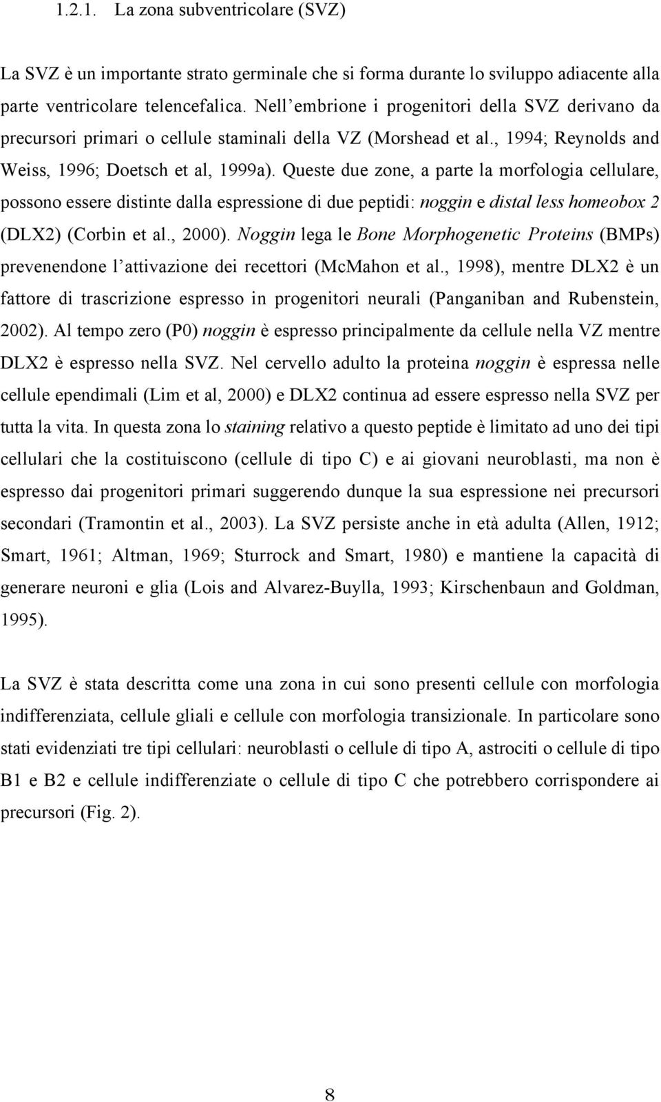 Queste due zone, a parte la morfologia cellulare, possono essere distinte dalla espressione di due peptidi: noggin e distal less homeobox 2 (DLX2) (Corbin et al., 2000).