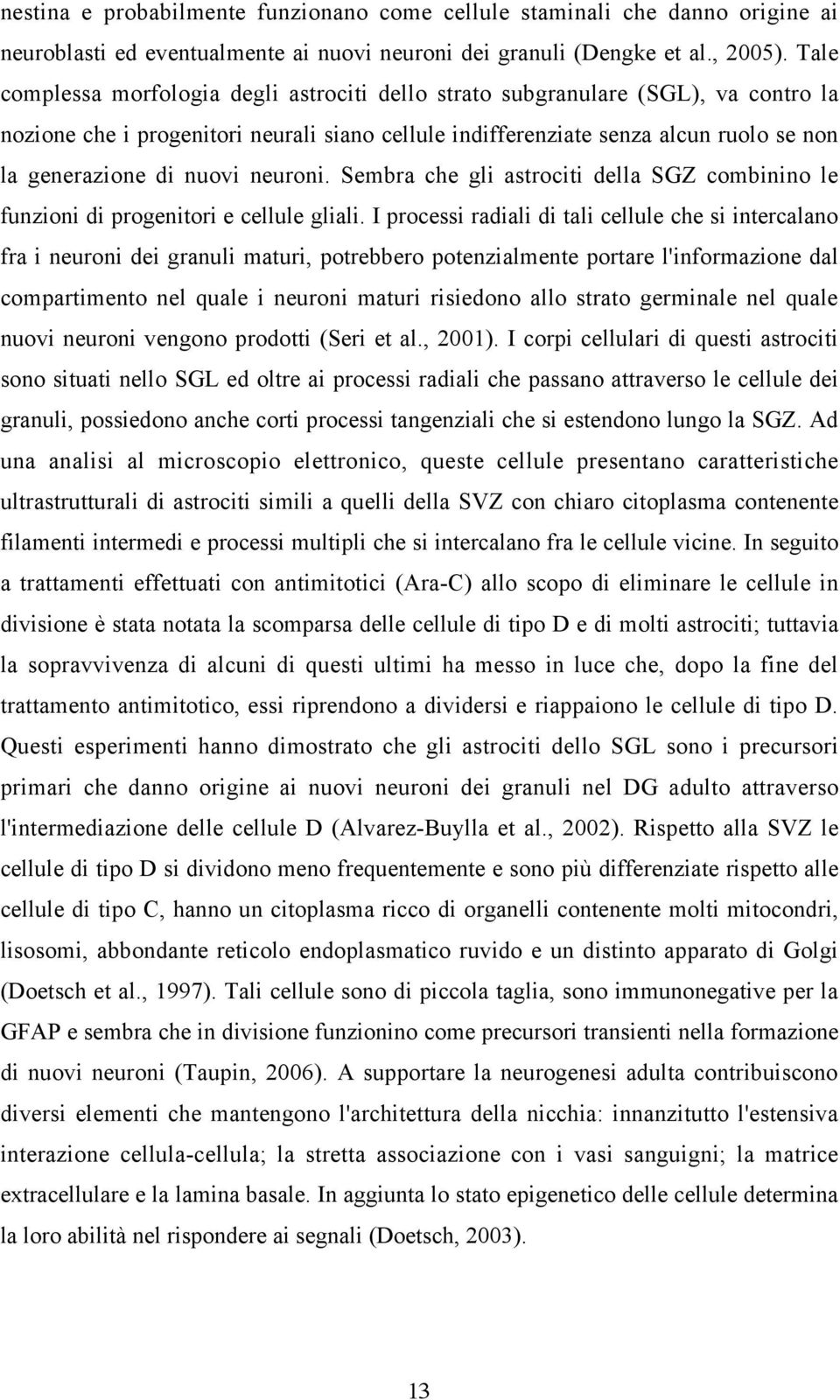 nuovi neuroni. Sembra che gli astrociti della SGZ combinino le funzioni di progenitori e cellule gliali.