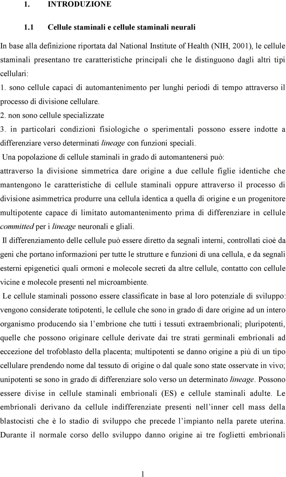 distinguono dagli altri tipi cellulari: 1. sono cellule capaci di automantenimento per lunghi periodi di tempo attraverso il processo di divisione cellulare. 2. non sono cellule specializzate 3.